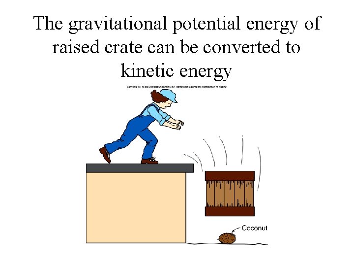 The gravitational potential energy of raised crate can be converted to kinetic energy The gravitational potential energy of raised crate can be converted to kinetic energy