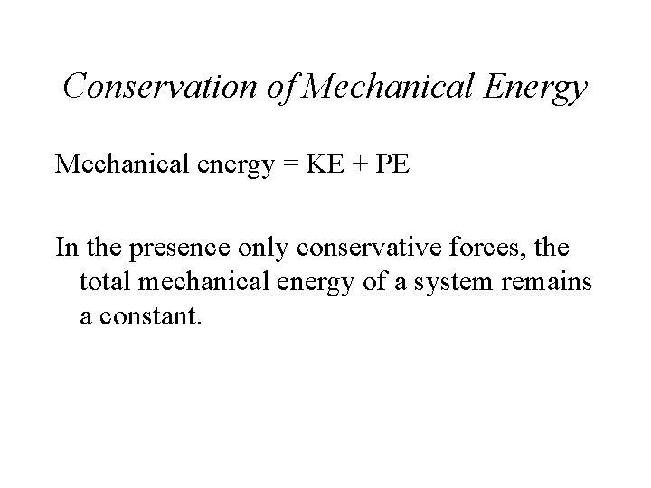 Conservation of Mechanical Energy Mechanical energy = KE + PE In the presence only Conservation of Mechanical Energy Mechanical energy = KE + PE In the presence only