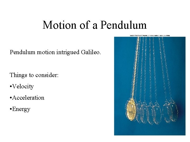 Motion of a Pendulum motion intrigued Galileo. Things to consider: • Velocity • Acceleration Motion of a Pendulum motion intrigued Galileo. Things to consider: • Velocity • Acceleration