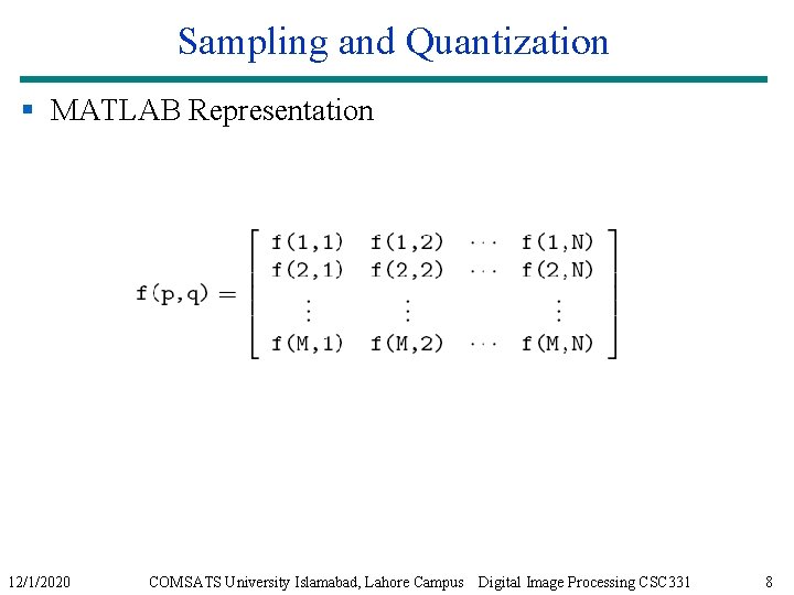 Sampling and Quantization § MATLAB Representation 12/1/2020 COMSATS University Islamabad, Lahore Campus Digital Image