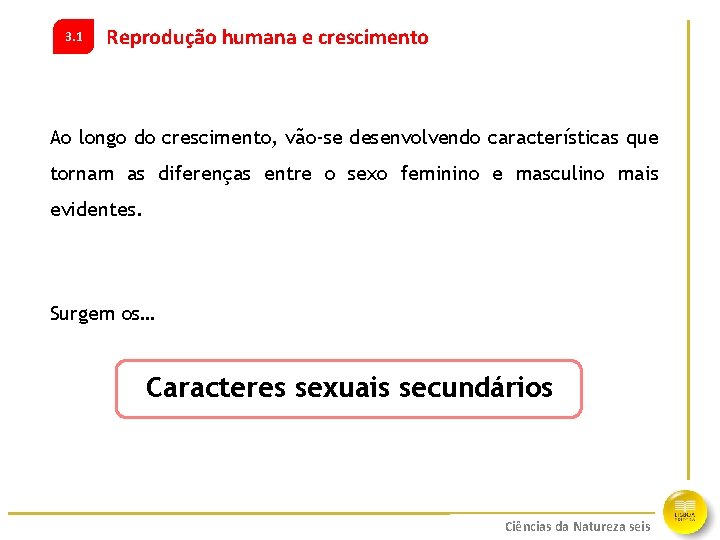 3. 1 Reprodução humana e crescimento Ao longo do crescimento, vão-se desenvolvendo características que