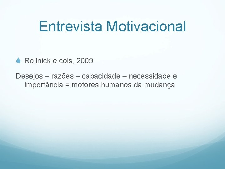 Entrevista Motivacional S Rollnick e cols, 2009 Desejos – razões – capacidade – necessidade