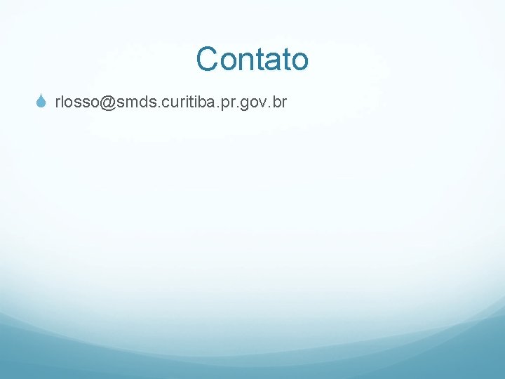 Contato S rlosso@smds. curitiba. pr. gov. br 