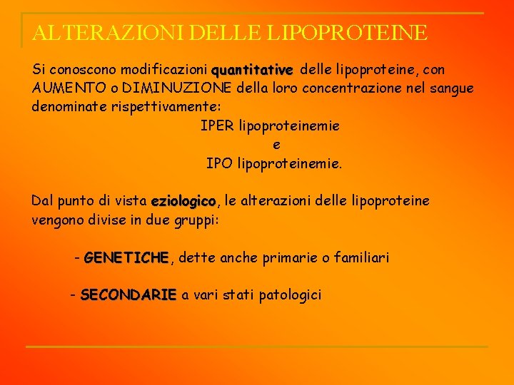 ALTERAZIONI DELLE LIPOPROTEINE Si conoscono modificazioni quantitative delle lipoproteine, con AUMENTO o DIMINUZIONE della