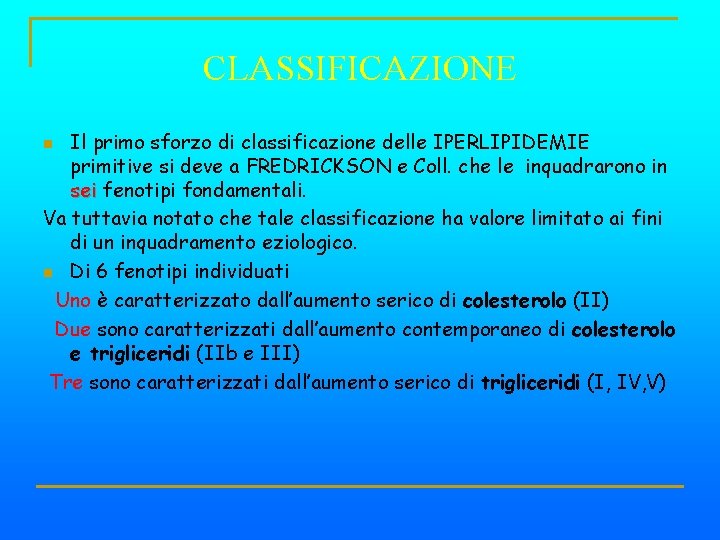 CLASSIFICAZIONE Il primo sforzo di classificazione delle IPERLIPIDEMIE primitive si deve a FREDRICKSON e