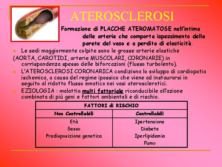 ATEROSCLEROSI Formazione di PLACCHE ATEROMATOSE nell’intima delle arterie che comporta ispessimento della parete del