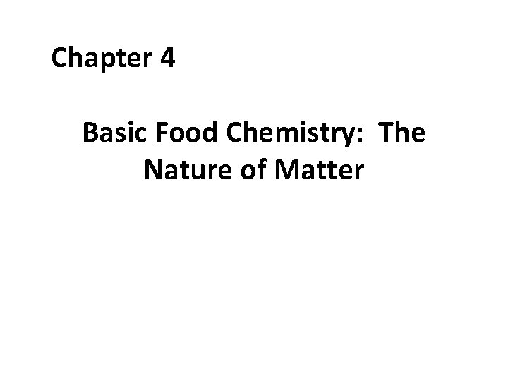 Chapter 4 Basic Food Chemistry: The Nature of Matter 