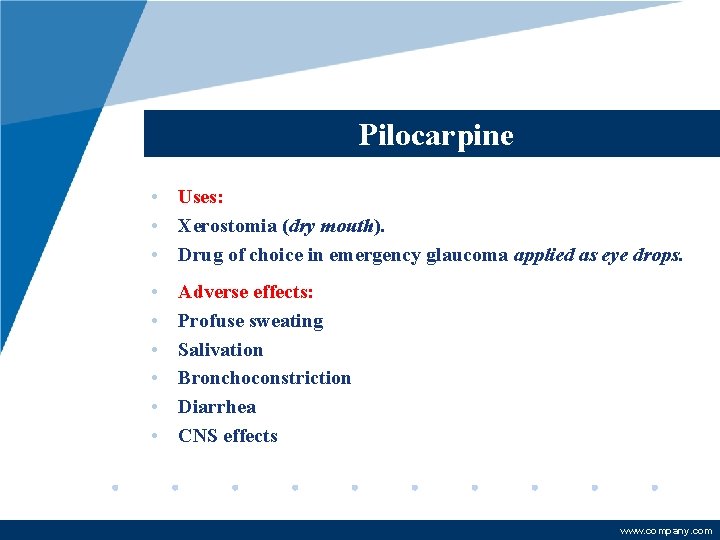 Pilocarpine • Uses: • Xerostomia (dry mouth). • Drug of choice in emergency glaucoma