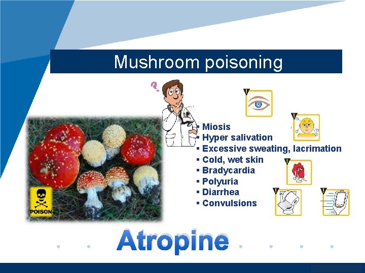 Mushroom poisoning § Miosis § Hyper salivation § Excessive sweating, lacrimation § Cold, wet
