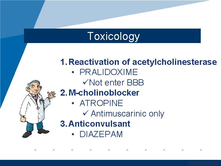 Toxicology 1. Reactivation of acetylcholinesterase • PRALIDOXIME üNot enter BBB 2. M-cholinoblocker • ATROPINE