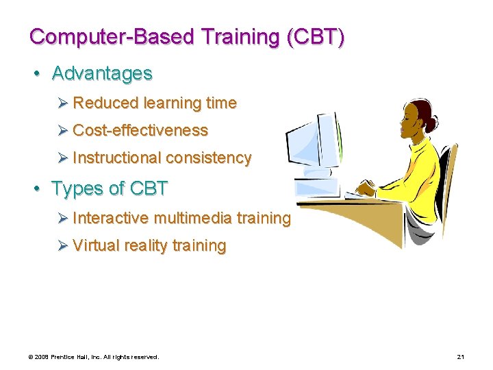 Computer-Based Training (CBT) • Advantages Ø Reduced learning time Ø Cost-effectiveness Ø Instructional consistency