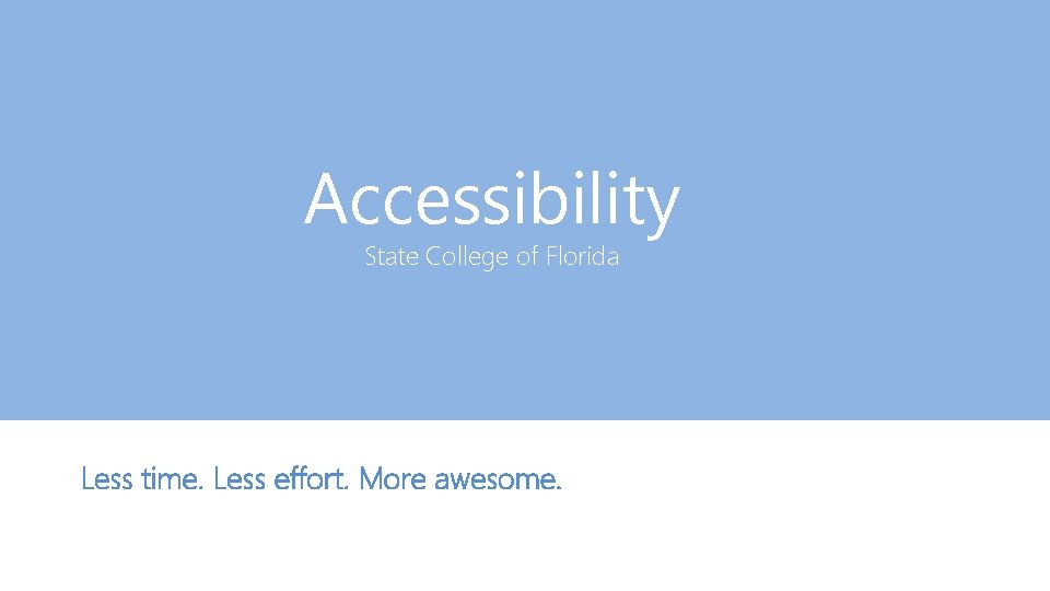 Accessibility State College of Florida Less time. Less effort. More awesome. 