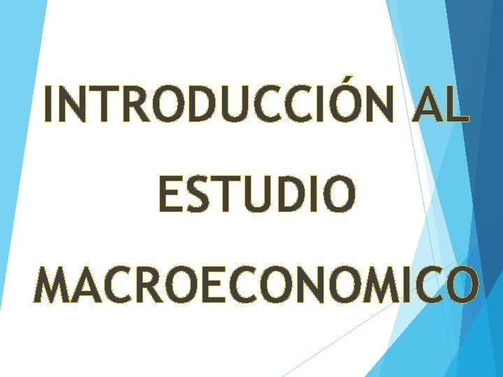 INTRODUCCIÓN AL ESTUDIO MACROECONOMICO INTRODUCCIÓN AL ESTUDIO MACROECONOMICO