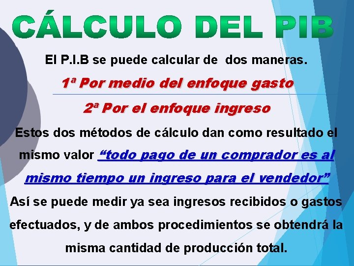 El P. I. B se puede calcular de dos maneras. 1ª Por medio del El P. I. B se puede calcular de dos maneras. 1ª Por medio del