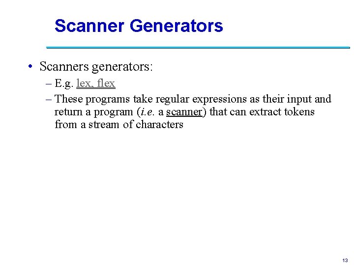 Scanner Generators • Scanners generators: – E. g. lex, flex – These programs take