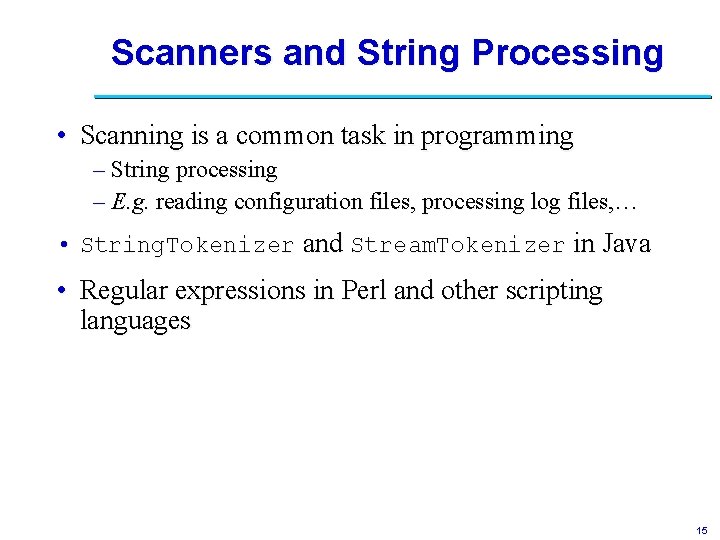 Scanners and String Processing • Scanning is a common task in programming – String