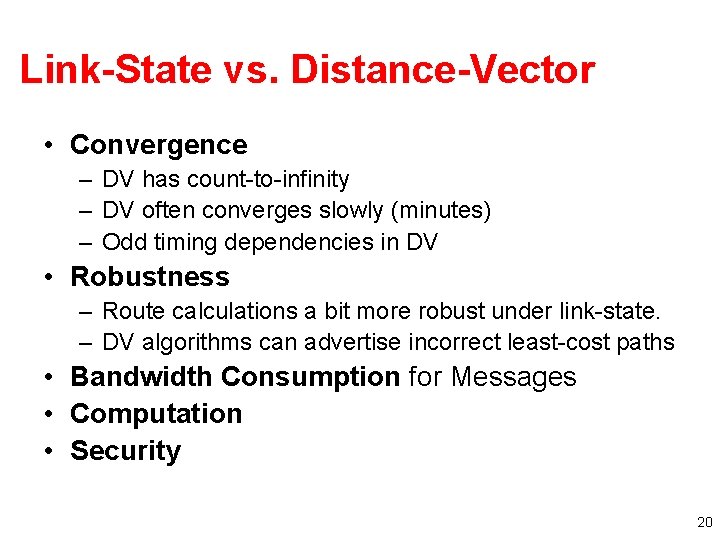 Link-State vs. Distance-Vector • Convergence – DV has count-to-infinity – DV often converges slowly