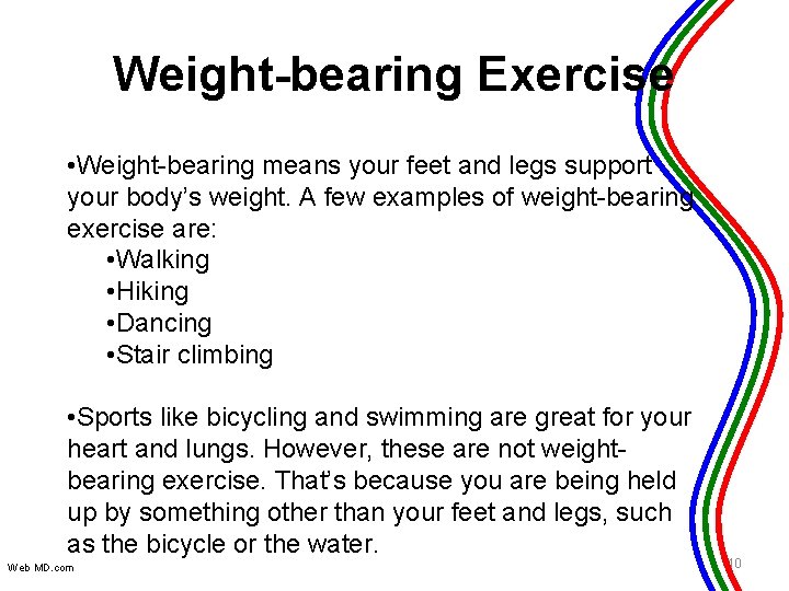 Weight-bearing Exercise • Weight-bearing means your feet and legs support your body’s weight. A