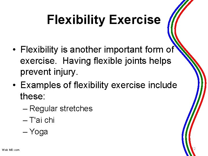 Flexibility Exercise • Flexibility is another important form of exercise. Having flexible joints helps