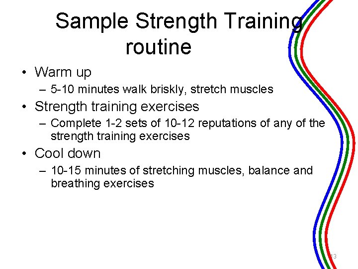 Sample Strength Training routine • Warm up – 5 -10 minutes walk briskly, stretch