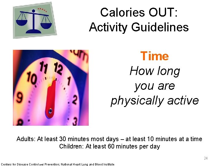 Calories OUT: Activity Guidelines Time How long you are physically active Adults: At least