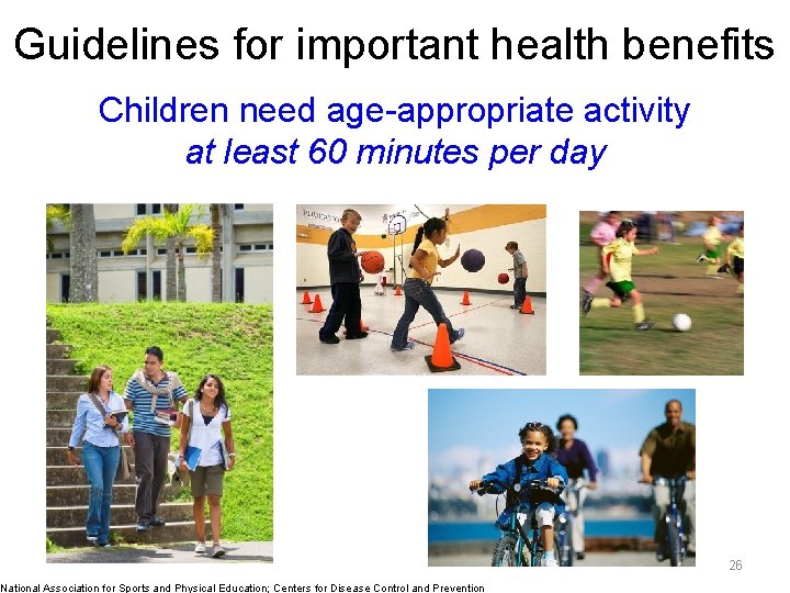 Guidelines for important health benefits Children need age-appropriate activity at least 60 minutes per