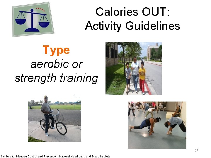 Calories OUT: Activity Guidelines Type aerobic or strength training Centers for Disease Control and