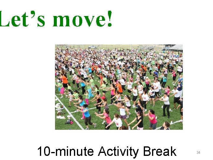 Let’s move! 10 -minute Activity Break 34 