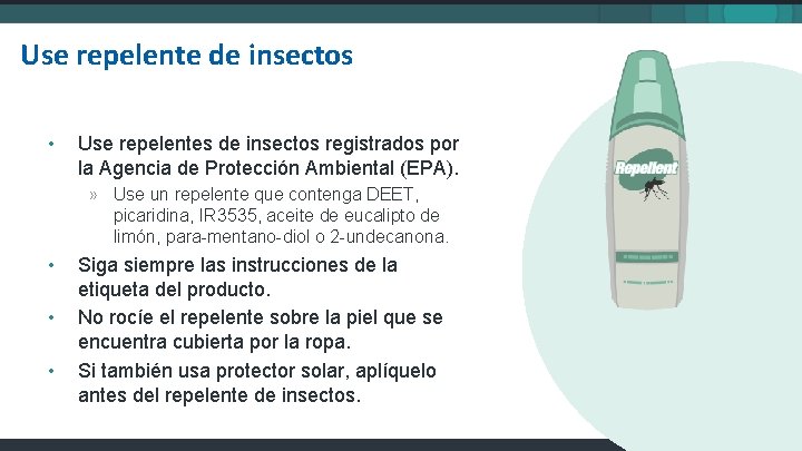 Use repelente de insectos • Use repelentes de insectos registrados por la Agencia de