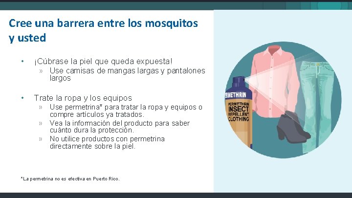 Cree una barrera entre los mosquitos y usted • ¡Cúbrase la piel queda expuesta!