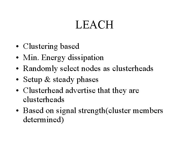 LEACH • • • Clustering based Min. Energy dissipation Randomly select nodes as clusterheads