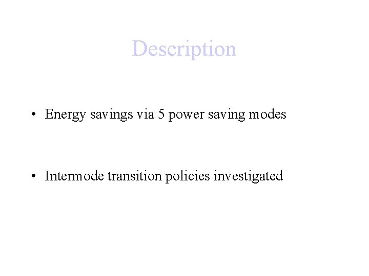 Description • Energy savings via 5 power saving modes • Intermode transition policies investigated