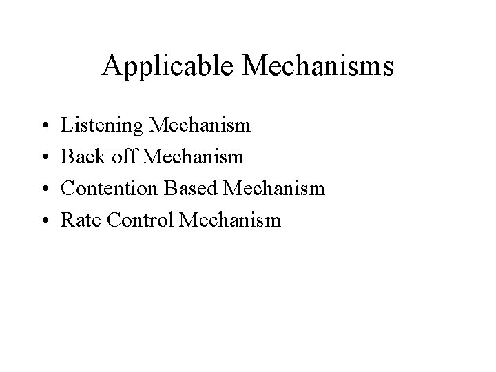 Applicable Mechanisms • • Listening Mechanism Back off Mechanism Contention Based Mechanism Rate Control
