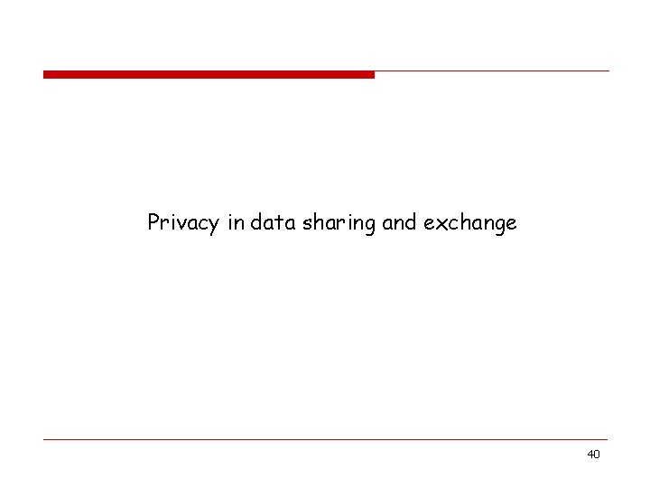 Privacy in data sharing and exchange 40 Privacy in data sharing and exchange 40