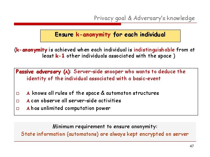 Privacy goal & Adversary’s knowledge Ensure k-anonymity for each individual (k-anonymity is achieved when Privacy goal & Adversary’s knowledge Ensure k-anonymity for each individual (k-anonymity is achieved when