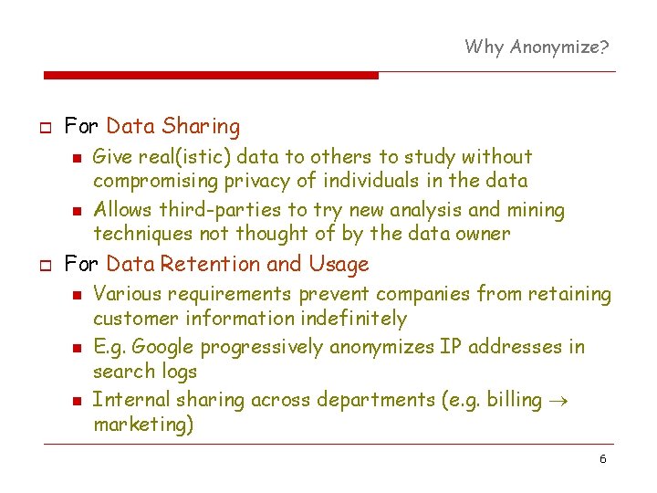 Why Anonymize? o For Data Sharing n n o Give real(istic) data to others Why Anonymize? o For Data Sharing n n o Give real(istic) data to others