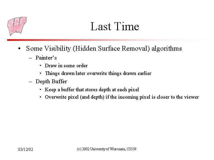 Last Time • Some Visibility (Hidden Surface Removal) algorithms – Painter’s • Draw in