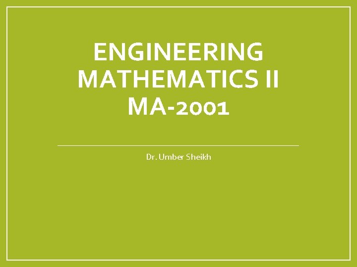 ENGINEERING MATHEMATICS II MA-2001 Dr. Umber Sheikh 
