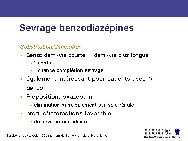 Sevrage benzodiazépines Substitution/diminution § Benzo demi-vie courte demi-vie plus longue § § également intéressant