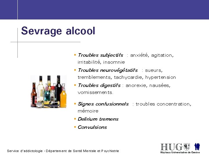Sevrage alcool § Troubles subjectifs : anxiété, agitation, irritabilité, insomnie § Troubles neurovégétatifs :