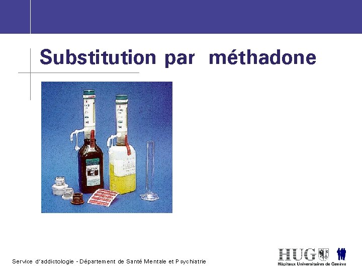 Substitution par méthadone Service d’addictologie - Département de Santé Mentale et Psychiatrie 