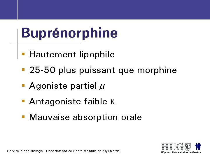 Buprénorphine § Hautement lipophile § 25 -50 plus puissant que morphine § Agoniste partiel