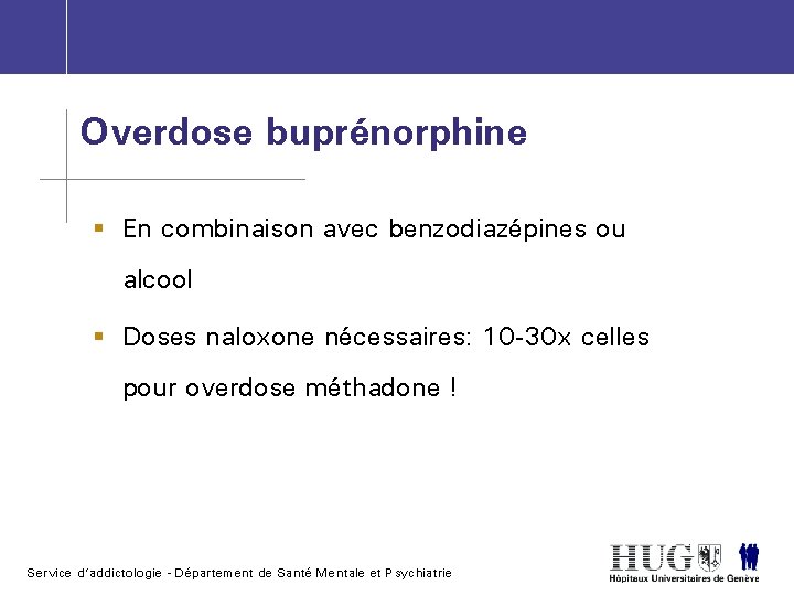 Overdose buprénorphine § En combinaison avec benzodiazépines ou alcool § Doses naloxone nécessaires: 10