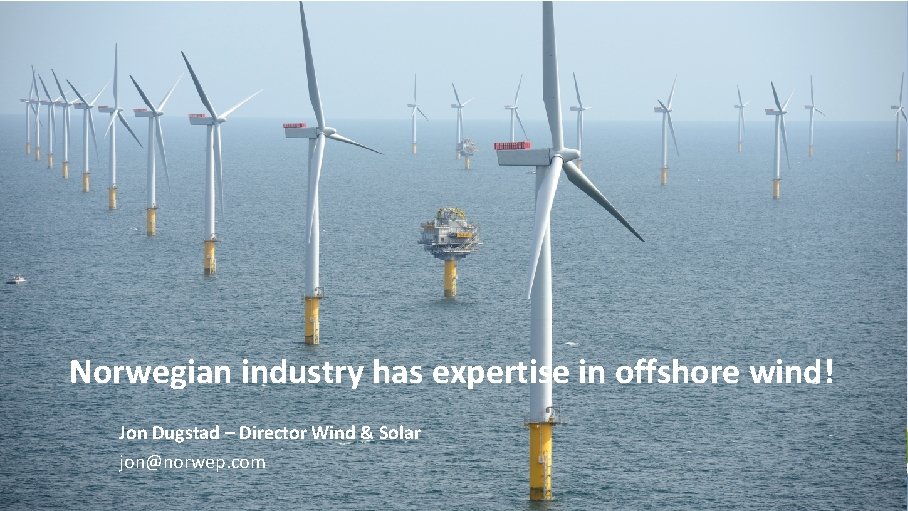 Norwegian industry has expertise in offshore wind! Jon Dugstad – Director Wind & Solar