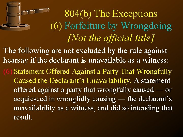 804(b) The Exceptions (6) Forfeiture by Wrongdoing [Not the official title] The following are