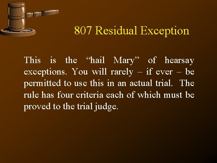 807 Residual Exception This is the “hail Mary” of hearsay exceptions. You will rarely