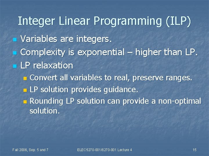 Integer Linear Programming (ILP) n n n Variables are integers. Complexity is exponential –
