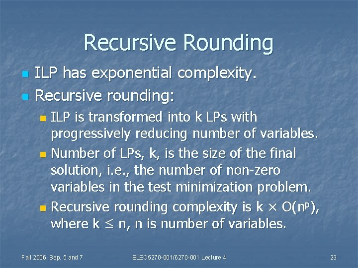 Recursive Rounding n n ILP has exponential complexity. Recursive rounding: ILP is transformed into