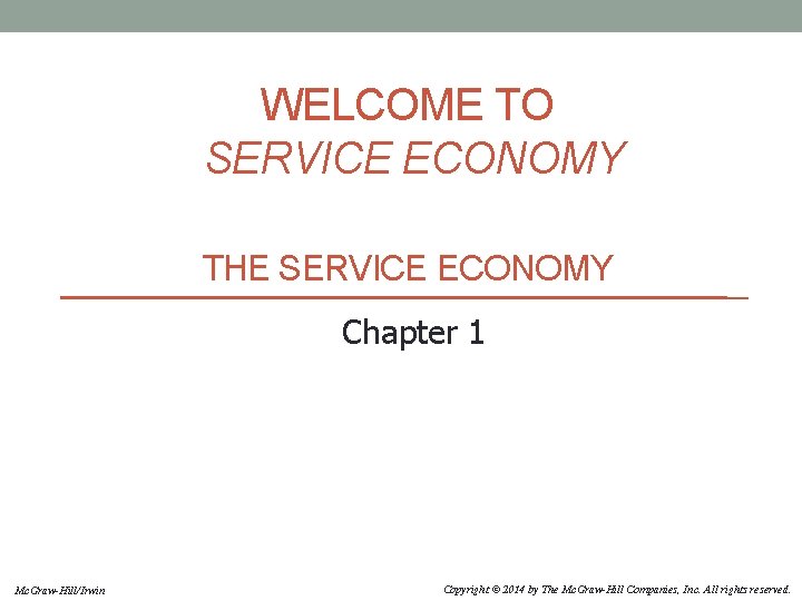 WELCOME TO SERVICE ECONOMY THE SERVICE ECONOMY Chapter 1 Mc. Graw-Hill/Irwin Copyright © 2014