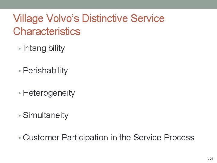 Village Volvo’s Distinctive Service Characteristics • Intangibility • Perishability • Heterogeneity • Simultaneity •